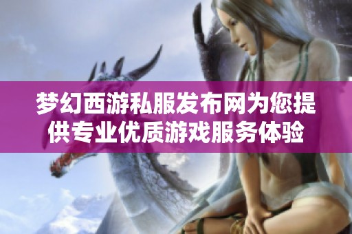 梦幻西游私服发布网为您提供专业优质游戏服务体验