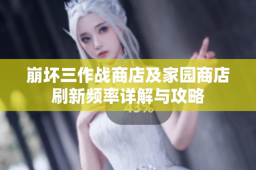 崩坏三作战商店及家园商店刷新频率详解与攻略