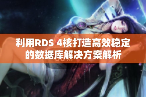 利用RDS 4核打造高效稳定的数据库解决方案解析