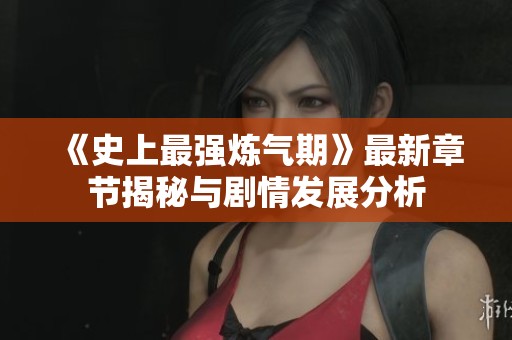 《史上最强炼气期》最新章节揭秘与剧情发展分析