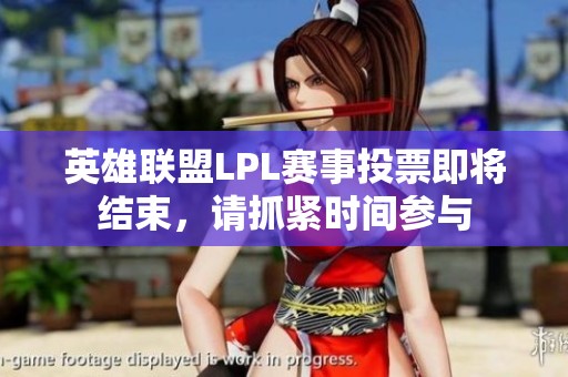英雄联盟LPL赛事投票即将结束，请抓紧时间参与