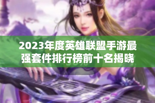 2023年度英雄联盟手游最强套件排行榜前十名揭晓