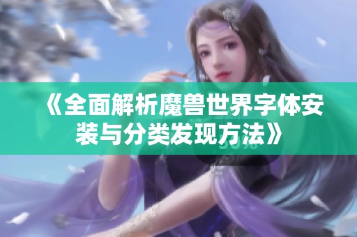 《全面解析魔兽世界字体安装与分类发现方法》