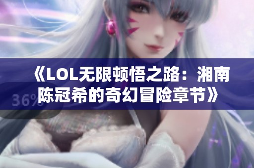 《LOL无限顿悟之路：湘南陈冠希的奇幻冒险章节》