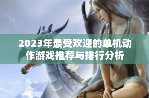 2023年最受欢迎的单机动作游戏推荐与排行分析