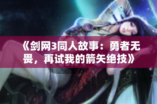 《剑网3同人故事：勇者无畏，再试我的箭矢绝技》