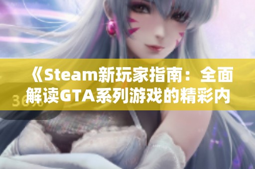 《Steam新玩家指南：全面解读GTA系列游戏的精彩内容》