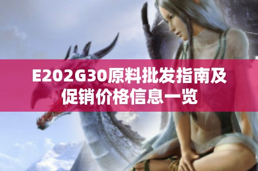 E202G30原料批发指南及促销价格信息一览