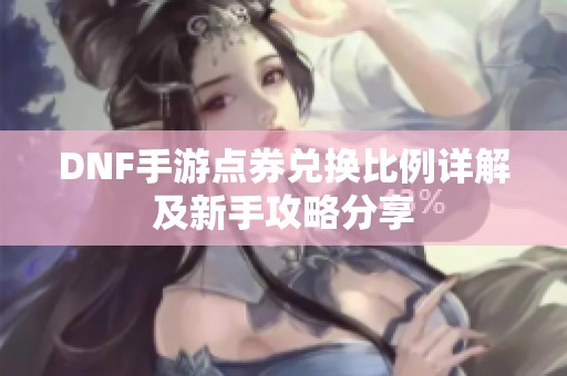 DNF手游点券兑换比例详解及新手攻略分享