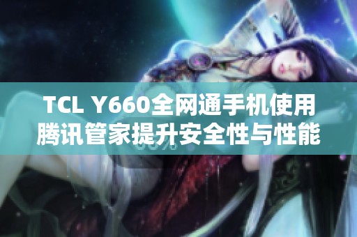 TCL Y660全网通手机使用腾讯管家提升安全性与性能