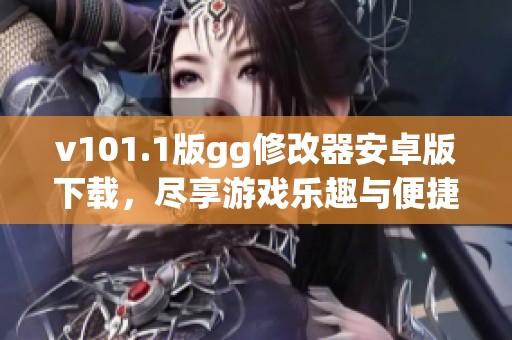 v101.1版gg修改器安卓版下载，尽享游戏乐趣与便捷体验