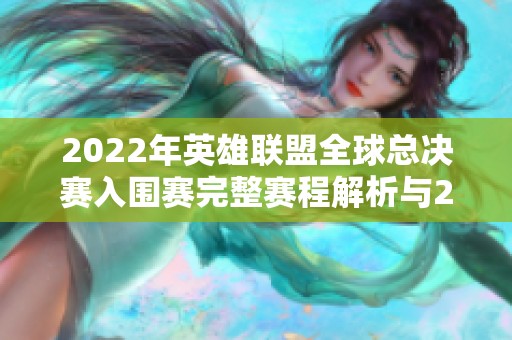 2022年英雄联盟全球总决赛入围赛完整赛程解析与2020年回顾