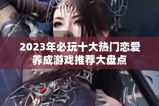 2023年必玩十大热门恋爱养成游戏推荐大盘点