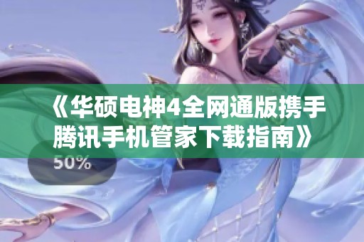 《华硕电神4全网通版携手腾讯手机管家下载指南》
