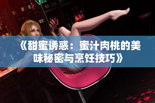 《甜蜜诱惑：蜜汁肉桃的美味秘密与烹饪技巧》