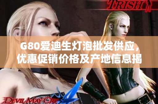 G80爱迪生灯泡批发供应，优惠促销价格及产地信息揭秘