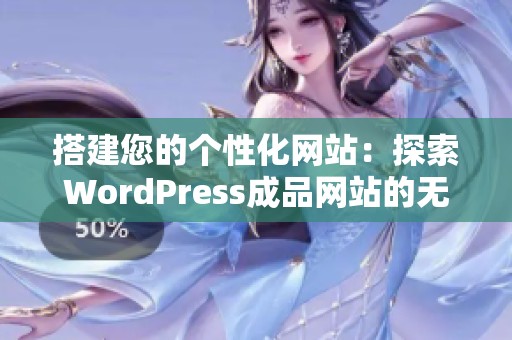 搭建您的个性化网站：探索WordPress成品网站的无限可能性