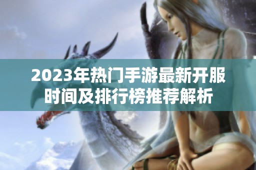 2023年热门手游最新开服时间及排行榜推荐解析