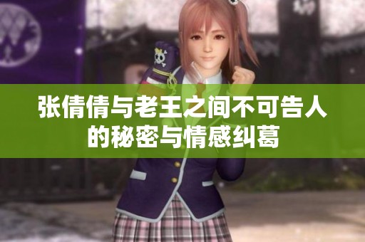 张倩倩与老王之间不可告人的秘密与情感纠葛