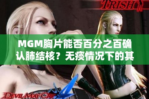 MGM胸片能否百分之百确认肺结核？无痰情况下的其他检查建议