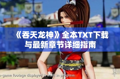 《吞天龙神》全本TXT下载与最新章节详细指南