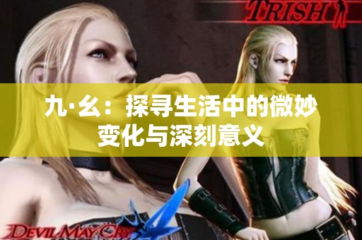 九·幺：探寻生活中的微妙变化与深刻意义
