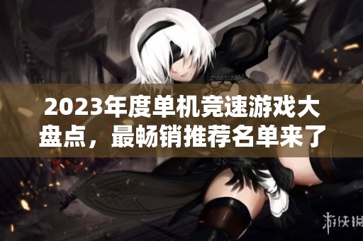 2023年度单机竞速游戏大盘点，最畅销推荐名单来了