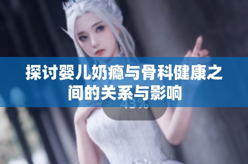 探讨婴儿奶瘾与骨科健康之间的关系与影响