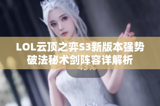 LOL云顶之弈S3新版本强势破法秘术剑阵容详解析