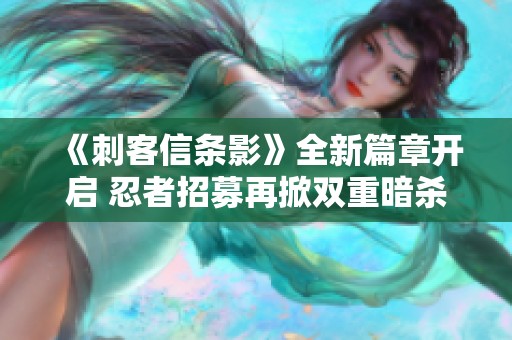 《刺客信条影》全新篇章开启 忍者招募再掀双重暗杀热潮
