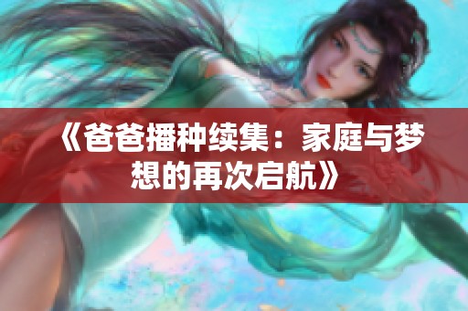 《爸爸播种续集：家庭与梦想的再次启航》