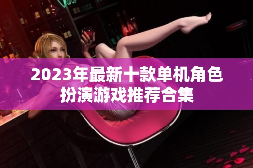 2023年最新十款单机角色扮演游戏推荐合集
