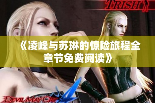 《凌峰与苏琳的惊险旅程全章节免费阅读》