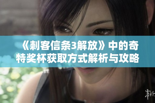 《刺客信条3解放》中的奇特奖杯获取方式解析与攻略分享