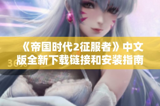 《帝国时代2征服者》中文版全新下载链接和安装指南分享