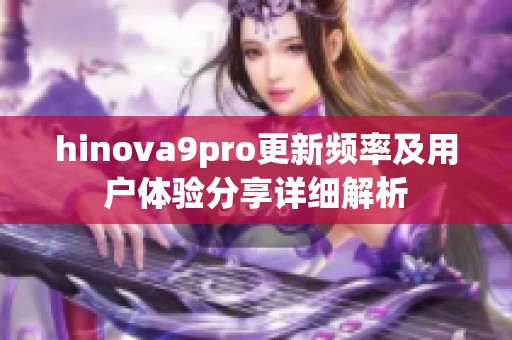 hinova9pro更新频率及用户体验分享详细解析