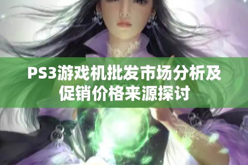 PS3游戏机批发市场分析及促销价格来源探讨