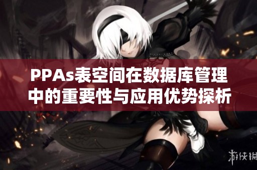 PPAs表空间在数据库管理中的重要性与应用优势探析