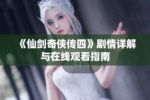 《仙剑奇侠传四》剧情详解与在线观看指南