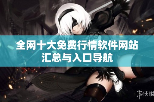 全网十大免费行情软件网站汇总与入口导航