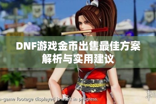 DNF游戏金币出售最佳方案解析与实用建议