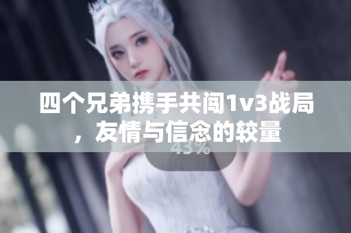 四个兄弟携手共闯1v3战局，友情与信念的较量
