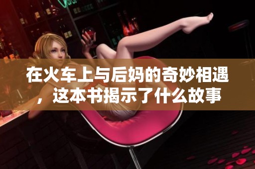 在火车上与后妈的奇妙相遇，这本书揭示了什么故事