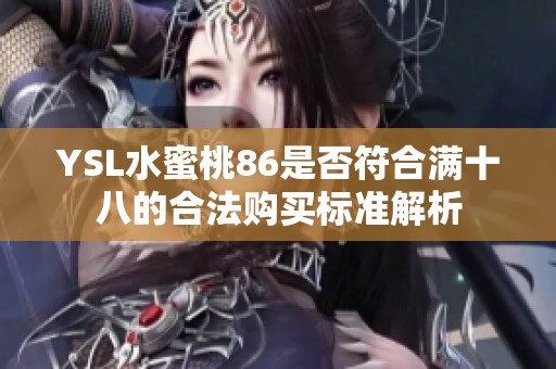 YSL水蜜桃86是否符合满十八的合法购买标准解析