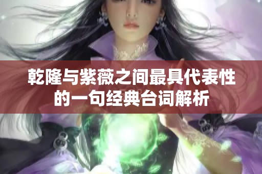 乾隆与紫薇之间最具代表性的一句经典台词解析
