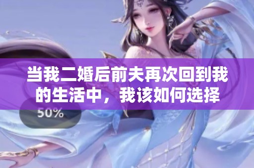 当我二婚后前夫再次回到我的生活中，我该如何选择