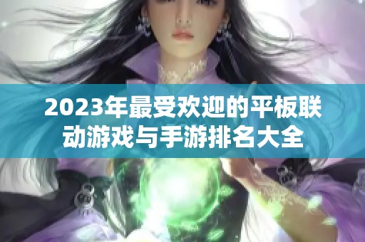 2023年最受欢迎的平板联动游戏与手游排名大全