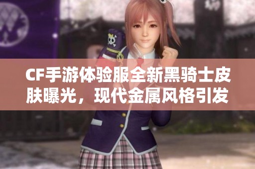 CF手游体验服全新黑骑士皮肤曝光，现代金属风格引发热议