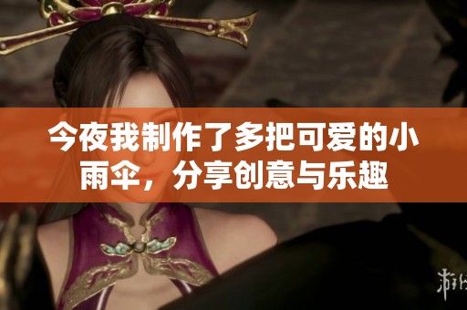 今夜我制作了多把可爱的小雨伞，分享创意与乐趣