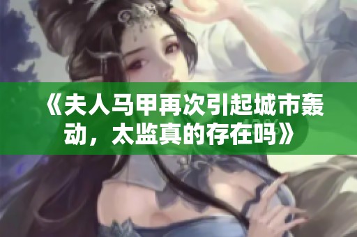 《夫人马甲再次引起城市轰动，太监真的存在吗》
